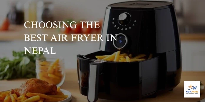 Choosing The Best Air Fryer in Nepal: Complete Guide