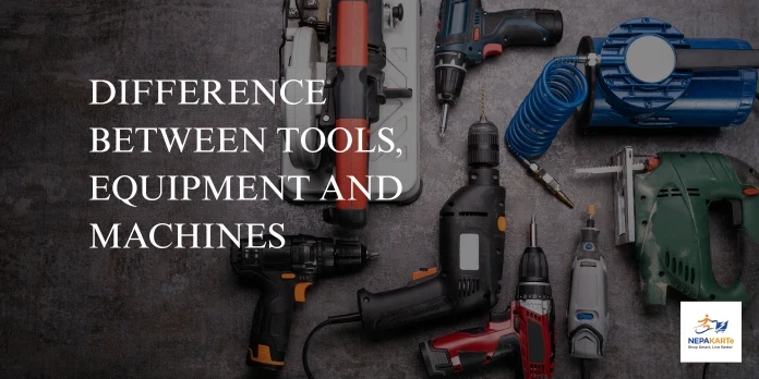 Difference Between Tools, Equipment, and Machines: Complete Guide with Practical Examples
